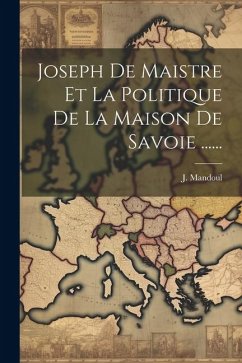 Joseph De Maistre Et La Politique De La Maison De Savoie ...... - Mandoul, J.