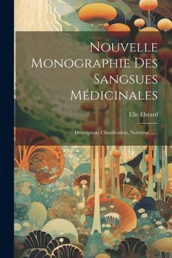 Nouvelle Monographie Des Sangsues Médicinales: Description, Classification, Nutrition ...... - Ebrard, Elie