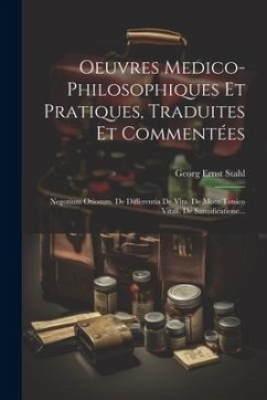 Oeuvres Medico-philosophiques Et Pratiques, Traduites Et Commentées: Negotium Otiosum. De Differentia De Vita. De Motu Tonico Vitali. De Sanuification - Stahl, Georg Ernst