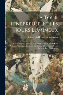 La Tour Tenebreuse, Et Les Jours Lumineux: Contes Anglois, Accompagnez D'historiettes Et Tirez D'une Ancienne Chronique Composée Par Richard, Surnommé