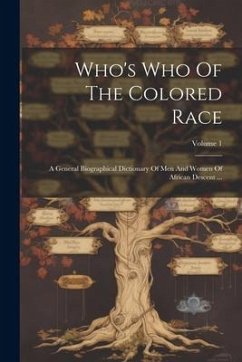 Who's Who Of The Colored Race: A General Biographical Dictionary Of Men And Women Of African Descent ...; Volume 1 - Anonymous