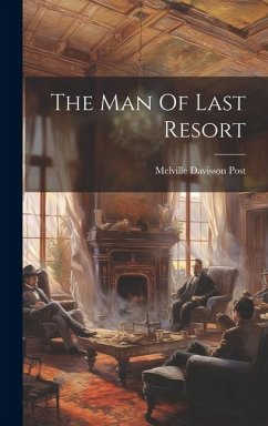 The Man Of Last Resort - Post, Melville Davisson