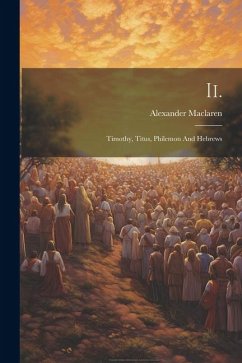Ii.: Timothy, Titus, Philemon And Hebrews - Maclaren, Alexander