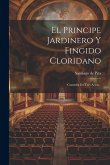 El Principe Jardinero Y Fingido Cloridano: Comedia En Tres Actos...