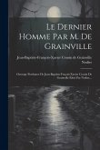 Le Dernier Homme Par M. De Grainville: Ouvrage Posthume De Jean-baptiste-fraçois-xavier Cousin De Grainville Édité Par Nodier...