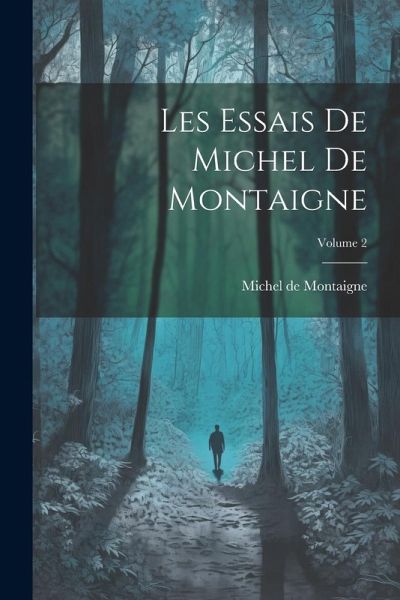 Les Essais de Michel de Montaigne; Volume 2 Les Essais de Michel de Montaigne; Volume 2
