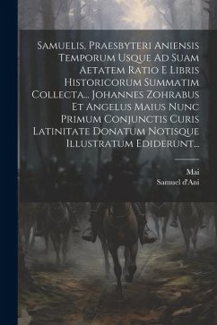 Samuelis, Praesbyteri Aniensis Temporum Usque Ad Suam Aetatem Ratio E Libris Historicorum Summatim Collecta... Johannes Zohrabus Et Angelus Maius Nunc - D'Ani, Samuel; Mai