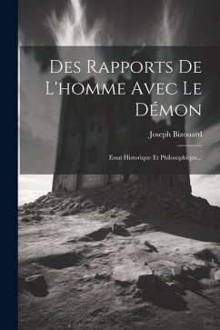 Des Rapports De L'homme Avec Le Démon: Essai Historique Et Philosophique... - Bizouard, Joseph