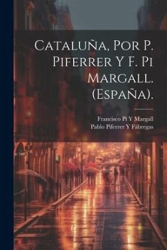 Cataluña, Por P. Piferrer Y F. Pi Margall. (España). - Margall, Francisco Pí Y.; Fábregas, Pablo Piferrer Y.
