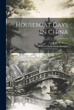 Houseboat Days in China - Bland, J. O. P.; Straight, Willard Dickerman