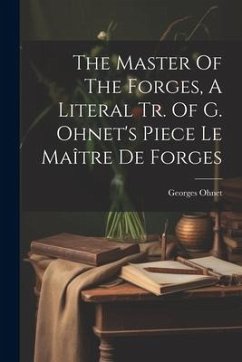 The Master Of The Forges, A Literal Tr. Of G. Ohnet's Piece Le Maître De Forges - Ohnet, Georges