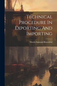 Technical Procedure In Exporting And Importing - Rosenthal, Morris Sigmund