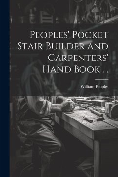 Peoples' Pocket Stair Builder and Carpenters' Hand Book . . - Peoples, William