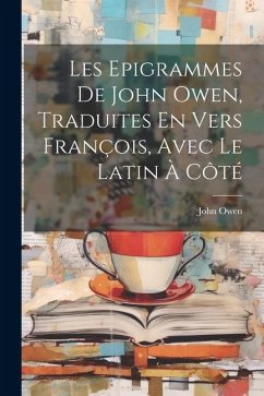 Les Epigrammes De John Owen, Traduites En Vers François, Avec Le Latin À Côté - Owen, John