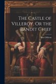 The Castle of Villeroy, Or the Bandit Chief