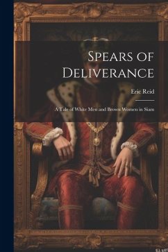 Spears of Deliverance: A Tale of White Men and Brown Women in Siam - Reid, Eric