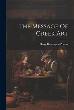 The Message Of Greek Art - Powers, Harry Huntington