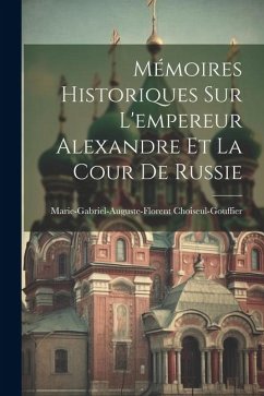 Mémoires Historiques Sur L'empereur Alexandre Et La Cour De Russie - Choiseul-Gouffier, Marie-Gabriel-Augu