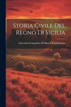 Storia Civile Del Regno Di Sicilia - Gambacorta, Giovanni Evangelista Di B.