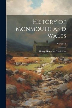 History of Monmouth and Wales; Volume 1 - Cochrane, Harry Hayman