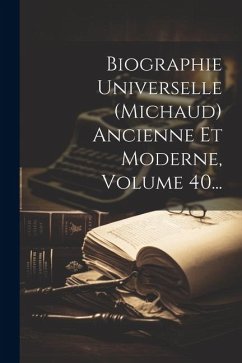 Biographie Universelle (michaud) Ancienne Et Moderne, Volume 40... - Anonymous