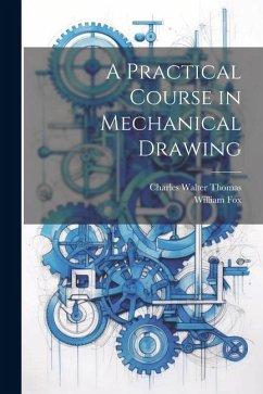 A Practical Course in Mechanical Drawing - Fox, William; Thomas, Charles Walter