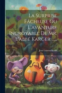 La Surprise Fâcheuse Ou L'avanture Incroyable De Mr. L'abbé Karger ...... - Krafft, Jean Laurent