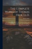 The Complete Works of Thomas Dick, Ll.D.: The Christian Philosopher; Or, the Connection of Science and Philosophy With Religion. Celestial Scenery; Or