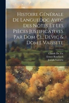 Cover Histoire Générale De Languedoc Avec Des Notes Et Les Pièces Justificatives Par Dom Cl. Devic & Dom J. Vaissete