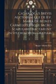 Cathalogus Brevis Auctorum Qui De B.v. Maria De Monte Carmelo Ejusque Sacro Scapulari Tractarunt In Studiosorum Gratiam