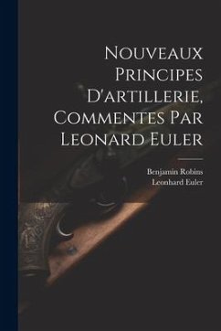 Nouveaux Principes D'artillerie, Commentes Par Leonard Euler - Robins, Benjamin; Euler, Leonhard