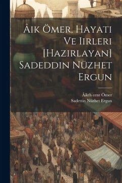 Âik Ömer, hayati ve iirleri [hazirlayan] Sadeddin Nüzhet Ergun - Ömer, Âik; Ergun, Sadettin Nüzhet