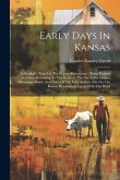 Early Days In Kansas: In Keokuk's Time On The Kansas Reservation: Being Various Incidents Pertaining To The Keokuks, The Sac & Fox Indians (