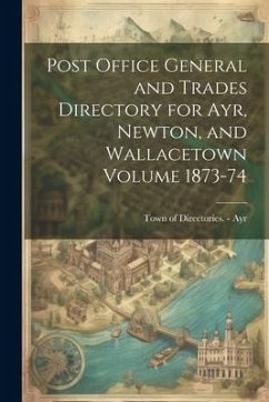 Post Office General and Trades Directory for Ayr, Newton, and Wallacetown Volume 1873-74