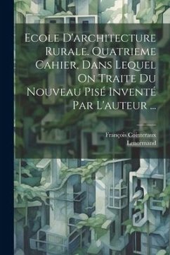 Ecole D'architecture Rurale. Quatrieme Cahier, Dans Lequel On Traite Du Nouveau Pisé Inventé Par L'auteur ... - Cointeraux, François; Lenormand