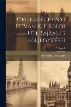 Gróf Széchenyi István külföldi úti rajzai és följegyzései; Volume 5