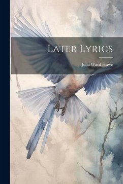 Later Lyrics - Howe, Julia Ward