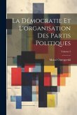 La Démocratie Et L'organisation Des Partis Politiques; Volume 2