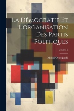 La Démocratie Et L'organisation Des Partis Politiques; Volume 2 - Ostrogorski, Moisei