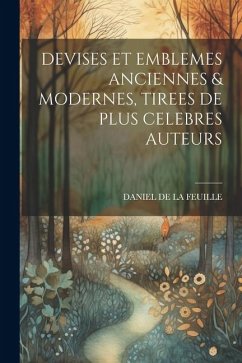 Devises Et Emblemes Anciennes & Modernes, Tirees de Plus Celebres Auteurs - La Feuille, Daniel De