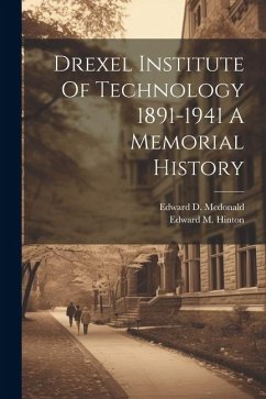 Drexel Institute Of Technology 1891-1941 A Memorial History - Mcdonald, Edward D.; Hinton, Edward M.