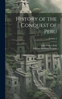 History of the Conquest of Peru; Volume 2 - Prescott, William Hickling; Kirk, John Foster