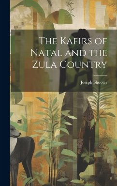 The Kafirs of Natal and the Zula Country - Shooter, Joseph