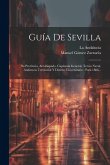 Guía De Sevilla: Su Provincia, Arzobispado, Capitanía General, Tercio Naval, Audiencia Territorial Y Distrito Universitario: Para 1886.