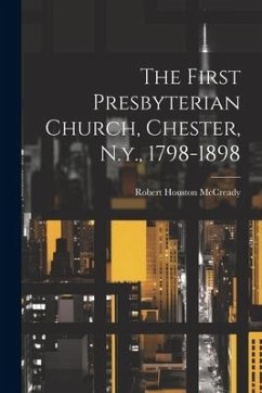 The First Presbyterian Church, Chester, N.y., 1798-1898 - Mccready, Robert Houston