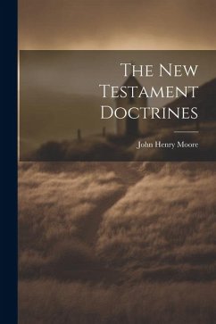 The New Testament Doctrines - Moore, John Henry