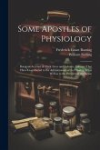 Some Apostles of Physiology: Being an Account of Their Lives and Labours, Labours That Have Contributed to the Advancement of the Healing art as We