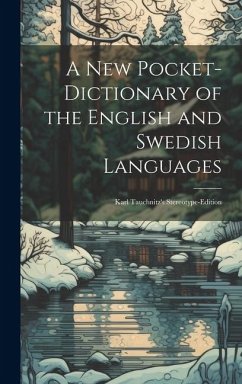 A New Pocket-Dictionary of the English and Swedish Languages: Karl Tauchnitz's Stereotype-Edition - Anonymous