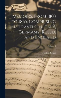 Memoirs, From 1803 to 1865, Comprising His Travels in Italy, Germany, Russia and England; Volume 2 - Berlioz, Hector