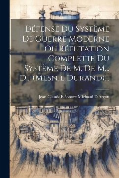 Défense Du Système De Guerre Moderne Ou Réfutation Complette Du Système De M. De M... D... (mesnil Durand)...